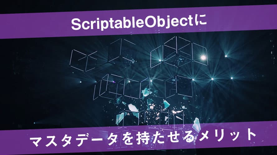 【Unity】ScriptableObjectにマスタデータを持たせるメリットについて │ エクスプラボ